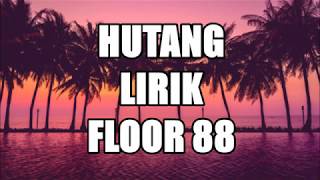 Hutang  Floor 88  Lirik [upl. by Matthews]