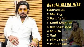 Korala Maan All Songs  Punjabi songs by Korala Mann  Barood Dil  Bhai Log  Dismiss 141  Musafir [upl. by Arihsak316]