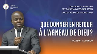 240331 CULTE DE PÂQUES QUE DONNER EN RETOUR A LAGNEAU DE DIEU   Pasteur D LUNGU [upl. by Aizek]