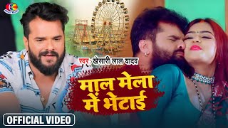 Full Video  Khesari Lal Yadav  Maal Mela Me Bhetai  माल मेला में भेटाई  Bhojpuri Song 2021 [upl. by Einhorn]