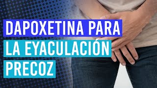 Dapoxetina para la Eyaculación Precoz  Qué es y cómo utilizarla [upl. by Lotsyrk]