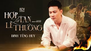 HỢP TAN LÀ LẼ THƯỜNG  ĐINH TÙNG HUY  OFFICIAL MUSIC VIDEO [upl. by Auqined]