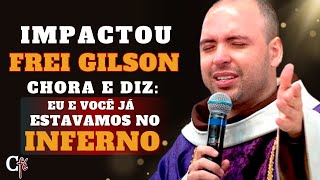 Impactante  Frei Gilson CHORA e diz eu e você já estávamos no INFERNO [upl. by Sudaorb]