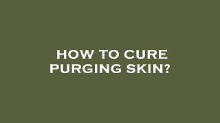 How to cure purging skin [upl. by Gauldin]