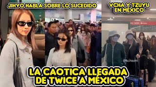 LA CAOTICA LLEGADA DE TWICE EN MÉXICO  JIHYO HABLA SOBRE LO SUCEDIDO  VCHA Y TZUYU EN MÉXICO [upl. by Oiludbo]