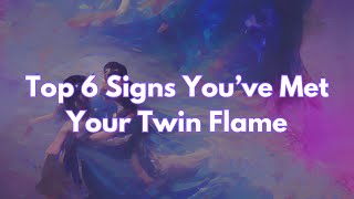 Top 6 Signs You’ve Met Your Twin Flame [upl. by Hamaso]