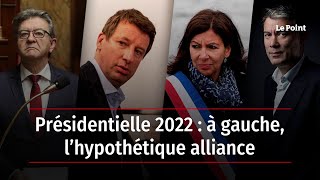 Présidentielle 2022  à gauche lhypothétique alliance [upl. by Allsopp]