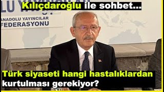 Kılıçdaroğlu ile sohbet  Türk siyaseti hangi hastalıklardan kurtulması gerekiyor [upl. by Ryter]