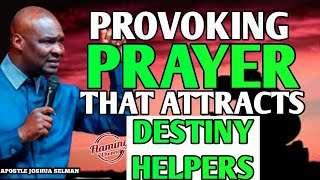 PROVOKING PRAYER THAT ATTRACTS DESTINY HELPER MY DESTINY HELPER SHOW UP NOW  APOSTLE JOSHUA SELMAN [upl. by Maxama]