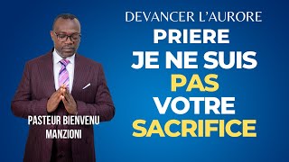 DEVANCER LAURORE PRIER DU MATIN JE NE SUIS PAS VOTRE SACRIFICE BY PASTEUR BIENVENU MANZIONI [upl. by Avehs624]