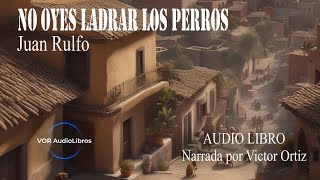 NO OYES LADRAR LOS PERROS  JUAN RULFO  AUDIO LIBRO [upl. by Sauveur]