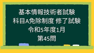 【基本情報技術者試験】科目A免除制度 修了試験 令和5年度1月第45問 [upl. by Robertson654]