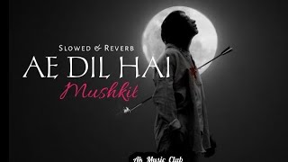 Aye Dil Hai Mushkil  Arijit Singh  Slowed amp Reverb  Lofi Song  Sad Song  lofi arijitsingh [upl. by Kev]