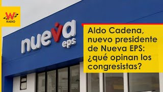 Aldo Cadena nuevo presidente de Nueva EPS ¿qué opinan los congresistas [upl. by Llednar]