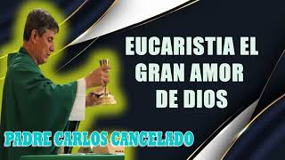 Eucaristia El Gran Amor De Dios  Padre Carlos Cancelado [upl. by Aikat]