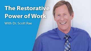 The Restorative Power of Work with Dr Scott Rae [upl. by Aniaz]