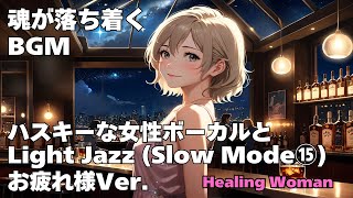 作業用BGM 【Healing Woman】Jazz woman vocal「ハスキーな女性ボーカルとLightジャズ Slow Mode⑮ お疲れ様Ver」asmr 睡眠 husky vocal [upl. by Whitehurst]