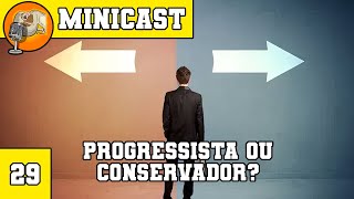 PROGRESSISTA OU CONSERVADOR – Minicast 29 [upl. by Ordnassela479]