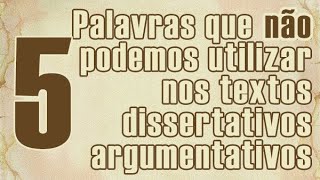 Cinco palavras que não podemos utilizar em um texto dissertativo argumentativo [upl. by Revell]