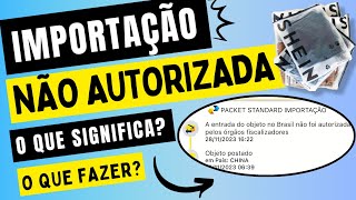 Descubra os motivos pra IMPORTAÇÃO NÃO AUTORIZADA pela RECEITA FEDERAL O que fazer Como resolver [upl. by Ttenneb905]