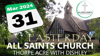 All Saints Church Thorpe Acre with Dishley  Online Service from Sunday 31 March 2024 Easter Day [upl. by Ahsitniuq32]