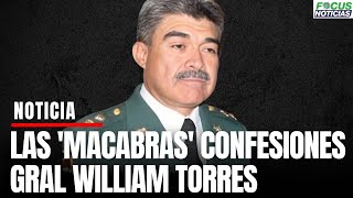 Las quotMACABRASquot Confesiones de 296 CRÍMENES del Gral WILLIAM TORRES  FALSOS POSITIVOS Focus [upl. by Bob]