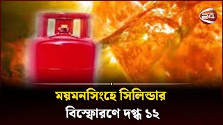 ময়মনসিংহে সিলিন্ডার বিস্ফোরণে দগ্ধ ১২  Mymensingh  Channel 24 [upl. by Ellimahs444]