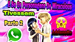 E Se Os Personagens De Miraculous Tivessem WhatsApp   Parte 2 ♥ Adrienette [upl. by Eelir]