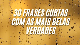 30 FRASES CURTAS COM AS MAIS BELAS VERDADES PARA STATUS [upl. by Allicirp997]