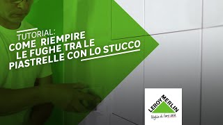 Tutorial come riempire le fughe tra le piastrelle con lo stucco  Leroy Merlin [upl. by Weinberg]