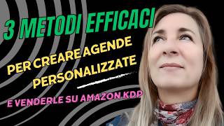 3 Metodi Efficaci per Creare Agende Personalizzate e Venderle su Amazon KDP [upl. by Paynter75]