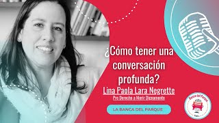 La Banca del Parque  Lina Lara Negrette  ¿Cómo tener una conversación profunda [upl. by Barnabas]