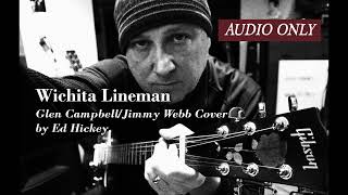 Wichita Lineman  Glen CampbellJimmy Webb Cover by Ed Hickey AUDIO ONLY [upl. by Apple]