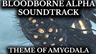 Bloodborne Alpha Soundtrack  Theme of Amygdala  False God Hymn [upl. by Carolle]