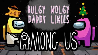 AMONG US  BULGY WOLGY DADDY LIKIES  Proximity chat [upl. by Dranoc]