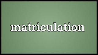 Matriculation Meaning [upl. by Ellak]