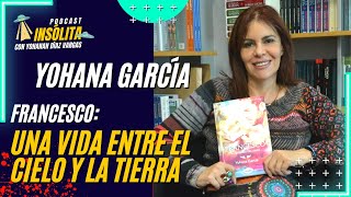 🟨 PODCAST I FRANCESCO Una vida entre el Cielo y la Tierra YOHANA GARCÍA [upl. by Erik]