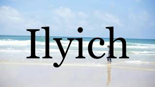 How To Pronounce Ilyich🌈🌈🌈🌈🌈🌈Pronunciation Of Ilyich [upl. by Jayson877]