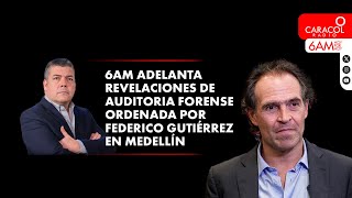 6AM adelanta revelaciones de auditoria forense ordenada por Federico Gutiérrez en Medellín [upl. by Edvard]