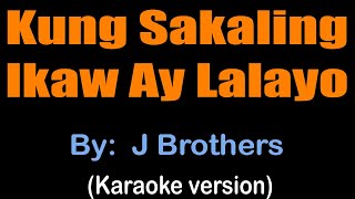 KUNG SAKALING IKAW AY LALAYO  J Brothers karaoke version [upl. by Yeltrab]