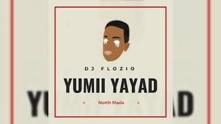 DJ Flozio  Yumii Yayad North Mada [upl. by Sadira632]