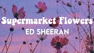 Ed Sheeran  Supermarket Flowers Lyrics [upl. by Adora]