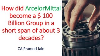 How ArcelorMittal became a  100 Billion Group in a short span of about 3 decades I CA Pramod Jain [upl. by Sadoff]