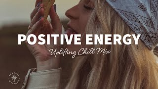 A Playlist Full of Positive Energy 🙌 Uplifting amp Happy Chill Music Mix  The Good Life Mix No7 [upl. by Pentha39]