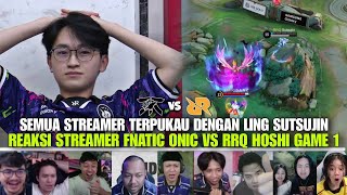 SEMUA STREAMER TERPUKAU DENGAN LING SUTSUJIN REAKSI STREAMER FNATIC ONIC VS RRQ HOSHI GAME 1 [upl. by Lolande669]