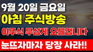 9월 20일 금요일 아침 주식방송 이주식 무섭게 오를겁니다 눈 뜨자마자 당장사라 [upl. by Rianon]