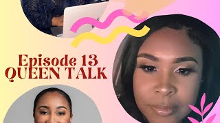 EPISODE 13 REAL TALK QUEEN TALK [upl. by Camellia969]