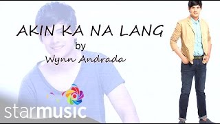 Akin Ka Na Lang  Wynn Andrada Lyrics [upl. by Bradwell]