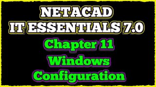 NETACAD IT Essentials 7 ✔️ Chapter 11 Windows Configuration [upl. by Iahc421]