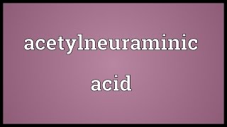 Acetylneuraminic acid Meaning [upl. by Mcgurn]